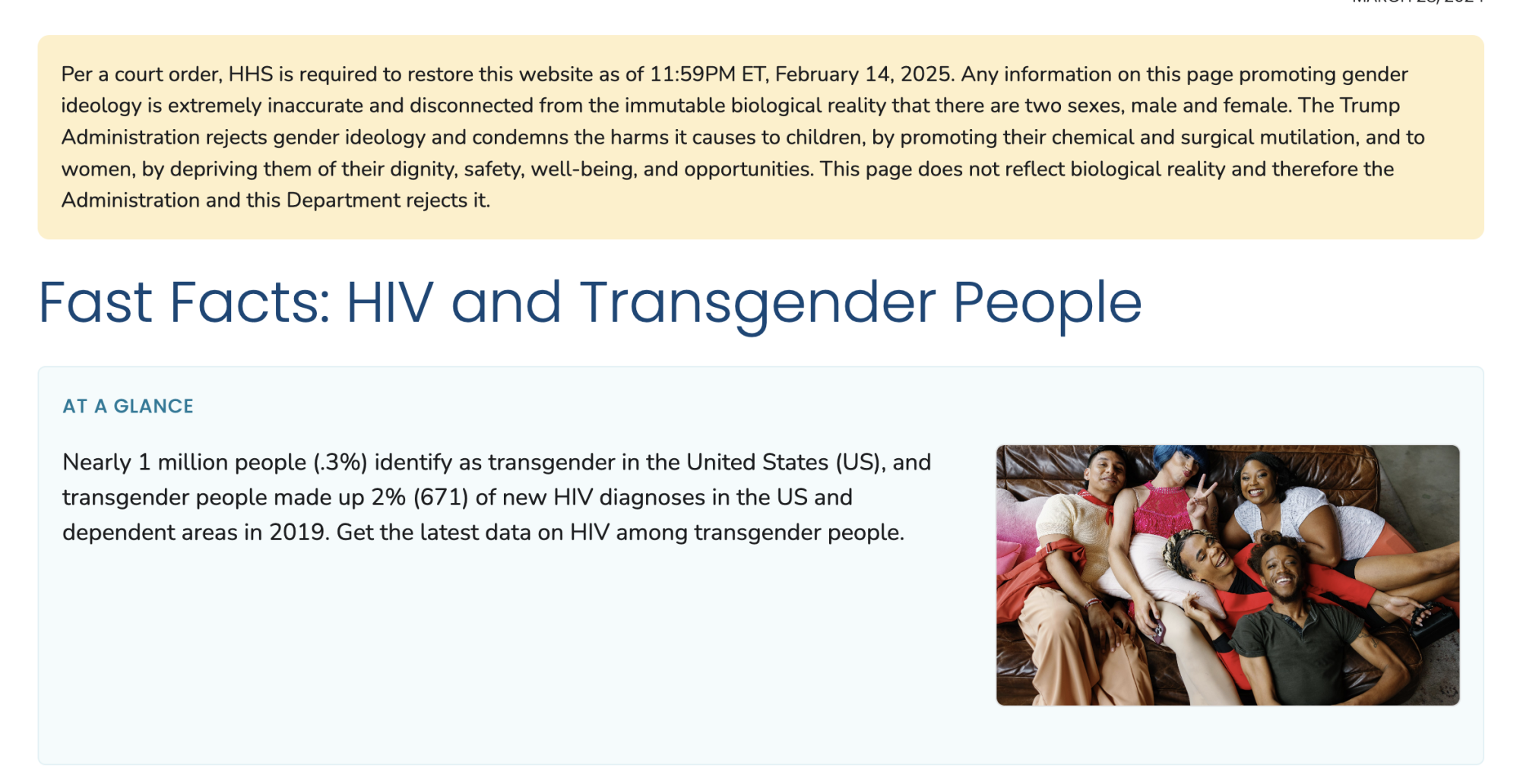 Screenshot of CDC page on "Fast Facts: HIV and Transgender People" featuring a yellow box disclaimer that says "Per a court order, HHS is required to restore this website as of 11:59PM ET, February 14, 2025. Any information on this page promoting gender ideology is extremely inaccurate and disconnected from the immutable biological reality that there are two sexes, male and female. The Trump Administration rejects gender ideology and condemns the harms it causes to children, by promoting their chemical and surgical mutilation, and to women, by depriving them of their dignity, safety, well-being, and opportunities. This page does not reflect biological reality and therefore the Administration and this Department rejects it."
